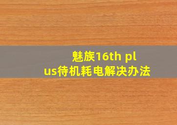 魅族16th plus待机耗电解决办法